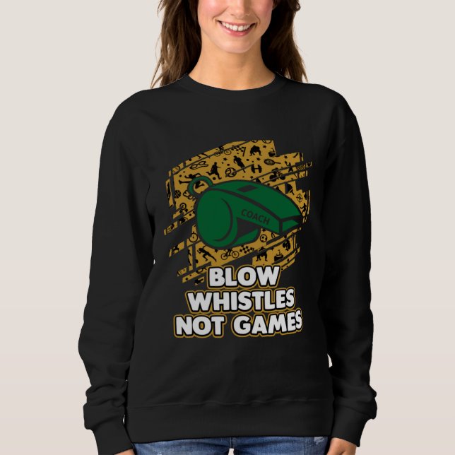 Pfeife Spiele Nicht  Coach Humor Coaching Sarkasmu Sweatshirt (Vorderseite)