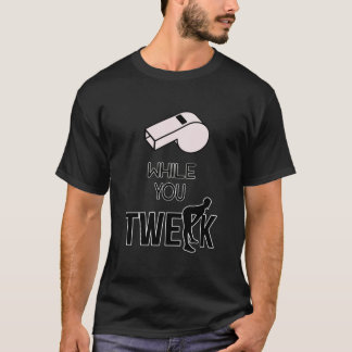 Pfeifen während Sie Twerk - Ying Yang Twins Essent T-Shirt