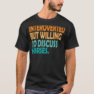 Pferd eingeführt, aber willens, Pferde zu diskutie T-Shirt