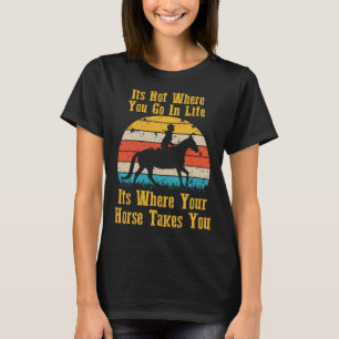 Pferd Es ist nicht, wohin du im Leben gehst Mädche T-Shirt