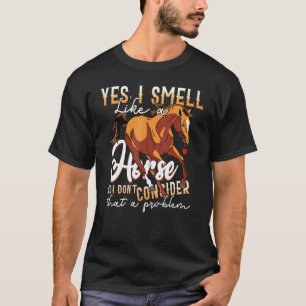 Pferd Ja, ich rieche wie ein Pferd Kein Problem T-Shirt