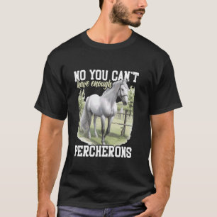Pferd Nein, man kann nicht genug Percherons haben T-Shirt