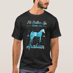 Pferd Reiten Ich Würde Lieber Ein Arabisches Pferd T-Shirt