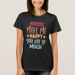 Pferde machen mich glücklich, dich nicht so sehr T-Shirt