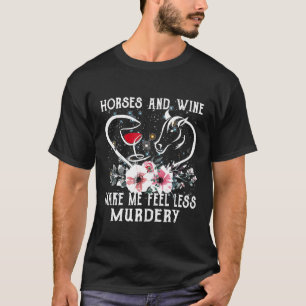 Pferde und Wein machen mich weniger mörderisch Pfe T-Shirt