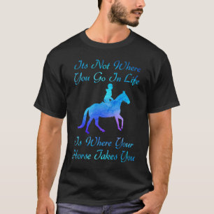 Pferdeliebhaber Es ist nicht, wohin du im Leben ge T-Shirt