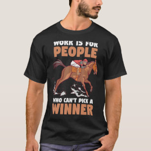 Pferderennen Arbeit ist für Menschen, die nicht wä T-Shirt