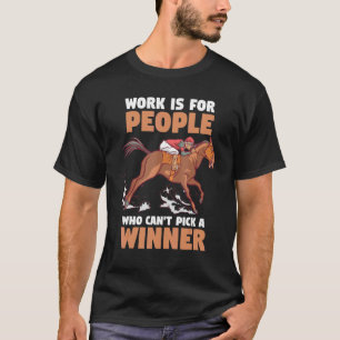 Pferderennen  Arbeiten Ist Für Leute Die Keinen Si T-Shirt