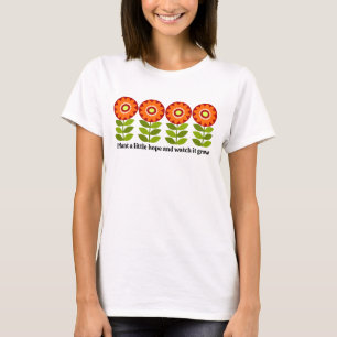 Pflanze ein wenig Hoffnung und beobachte, wie sie  T-Shirt