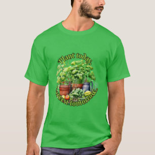 Pflanze heute, Ernte morgen. T-Shirt