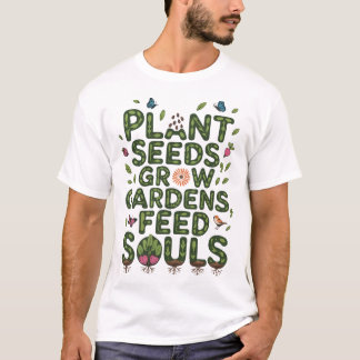 Pflanze Samen Grow Gärten Gefüttert Soule Gärtnerf T-Shirt