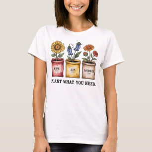 Pflanze, was du brauchst Hoffnung, Freude, Geduld T-Shirt
