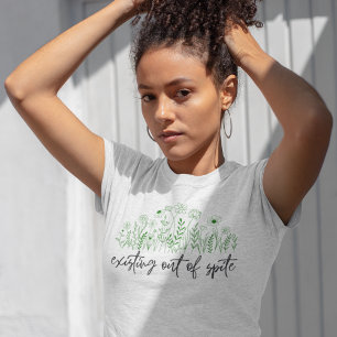 Pflanzen, die aus Trotz existieren T-Shirt