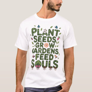Pflanzensamen wachsen Gärten nähren Seelen Gartenl T-Shirt