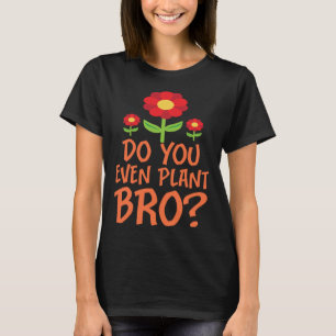 Pflanzt du überhaupt, Bruder Blumengarten Gartenar T-Shirt