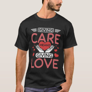 Pflege bedeutet Liebe geben T-Shirt