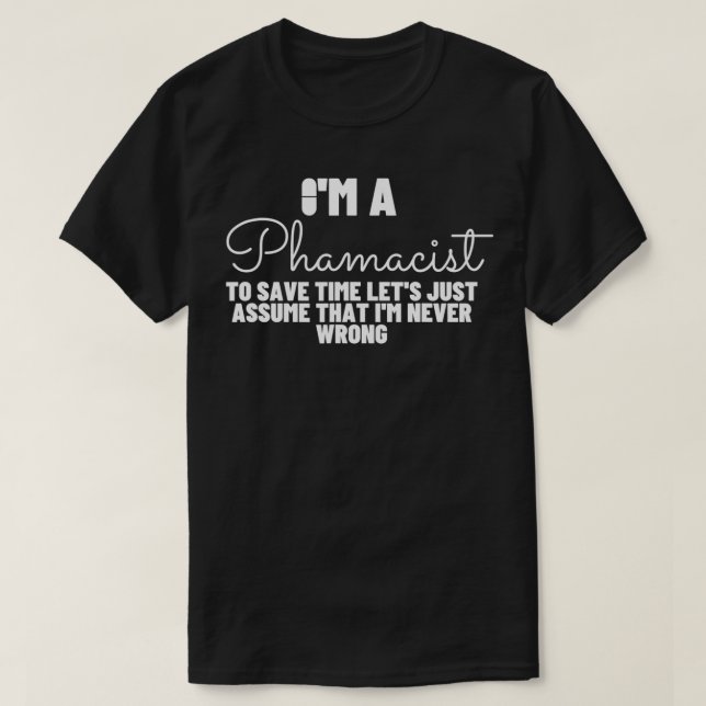 Pharmacist Never Wrong  Funny Pharmacy  T-Shirt (Design vorne)