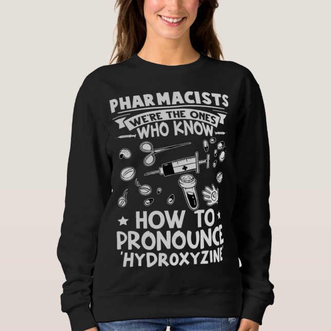 Pharmacists Know How To Pronounce Hydroxyzine Sweatshirt (Vorderseite)