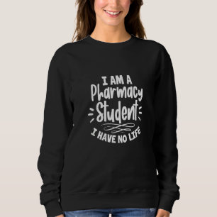 Pharmacy Student I are a Pharmacy Student I have n Sweatshirt