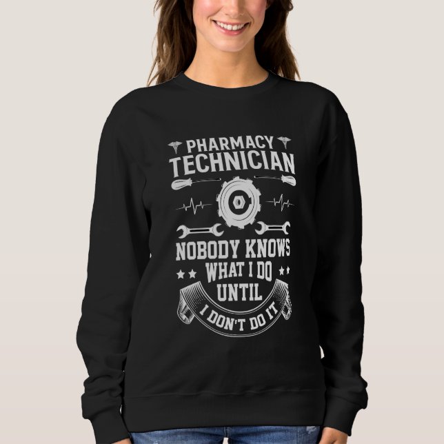 Pharmacy Technician Nobody Knows What I Do Until I Sweatshirt (Vorderseite)