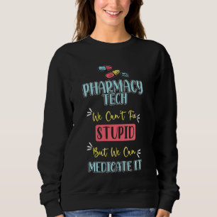 Pharmarcy Tech S Medicinal Stupid Technician Pharm Sweatshirt