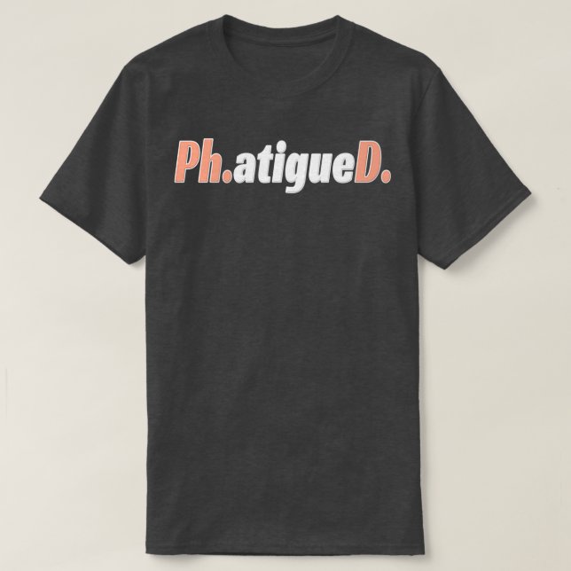Phatigued Doktorand Student Abschluss Disserta T-Shirt (Design vorne)