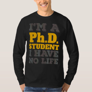 Phd Student Ich bin ein Doktorand Student Ich habe T-Shirt
