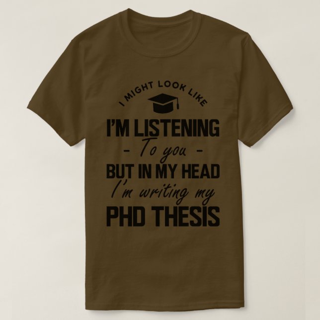 Phd Thesis Ich könnte aussehen, als würde ich dir  T-Shirt (Design vorne)