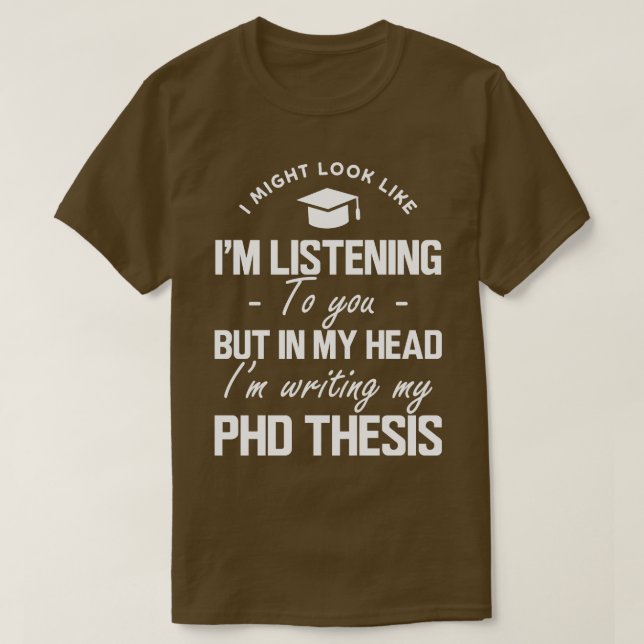 Phd Thesis Ich könnte aussehen, als würde ich dir  T-Shirt (Design vorne)