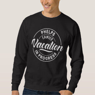 Phelps Family Vacation in Progress Group Trip Sweatshirt