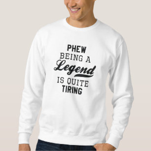 Phew als Legende ist ziemlich anstrengend Sweatshirt
