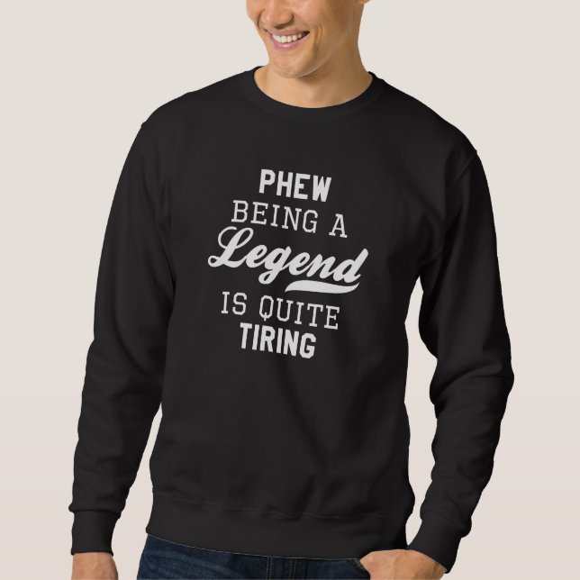 Phew als Legende ist ziemlich anstrengend Sweatshirt (Vorderseite)