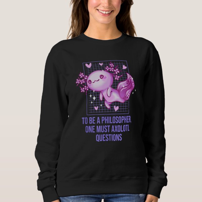 Philosopher Must Axolotl Questions  Salamander Hum Sweatshirt (Vorderseite)