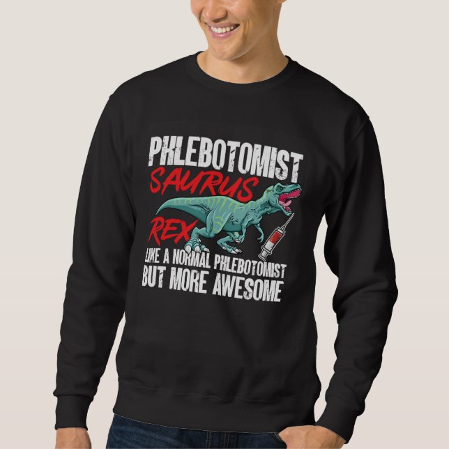 Phlebotomist Saurus Rex Dinosaur Phlebotomy Tech T Sweatshirt (Vorderseite)