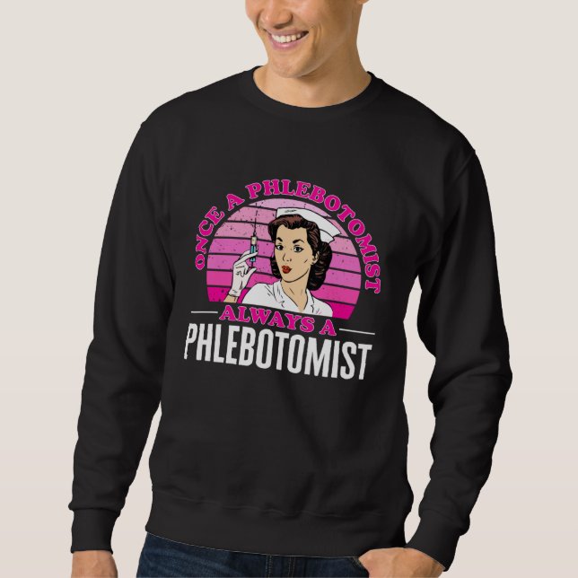 Phlebotomy Once A Phlebotomist Always A Phlebotomi Sweatshirt (Vorderseite)