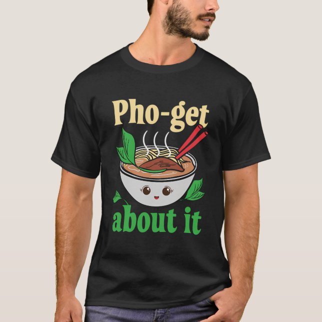 Pho-Get About It Funny Vietnamese Pho Graphic T-Shirt (Vorderseite)