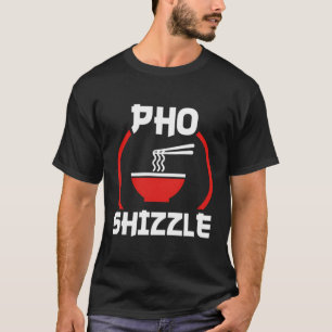 Pho Shizzle T - Shirt Funny Hip Hop Pun Tee Shirt