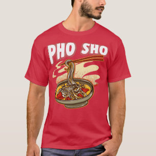 Pho Sho Vietnamese Noodles Soup Bowl Pun Geschenk T-Shirt