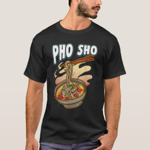 Pho Sho Vietnamese Nudeln Suppe Bowl Rice Puft Ges T-Shirt