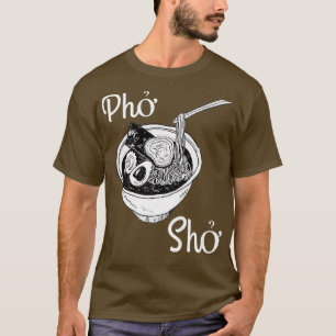 Pho Sho Vietnamese Soup by Cooking ClothesFoodie C T-Shirt