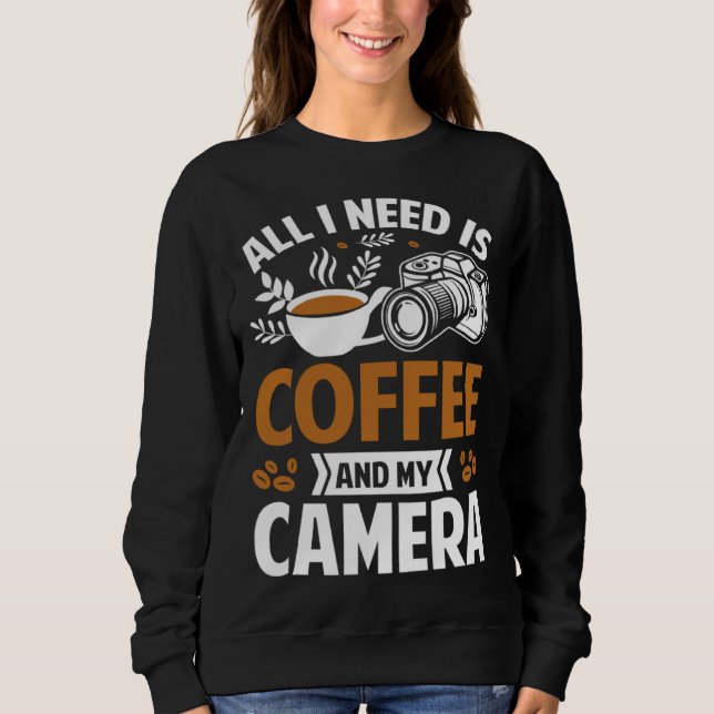 Photographer Coffee Pic All I need is Coffee and m Sweatshirt (Vorderseite)
