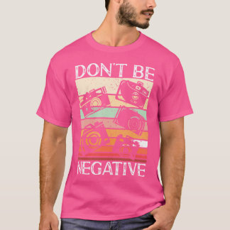 Photographer Funny Don'T Be Negative Photography L T-Shirt