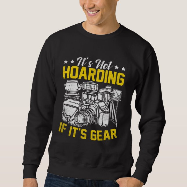 Photographer Photography  It s Not Hoarding If it  Sweatshirt (Vorderseite)