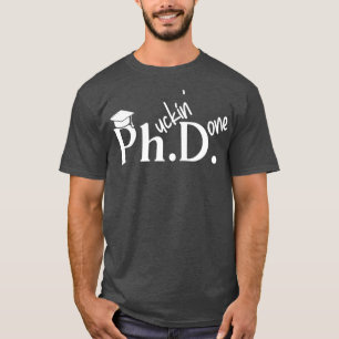 Phuckin Fertiger Doktor der Philosophie Abschluss  T-Shirt