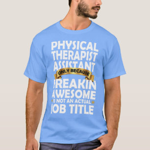 Physical Therapist Assistant Freakin Awesome Gift  T-Shirt