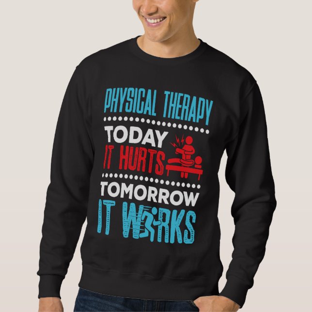 Physical Therapy Today It Hurts Physical Therapist Sweatshirt (Vorderseite)