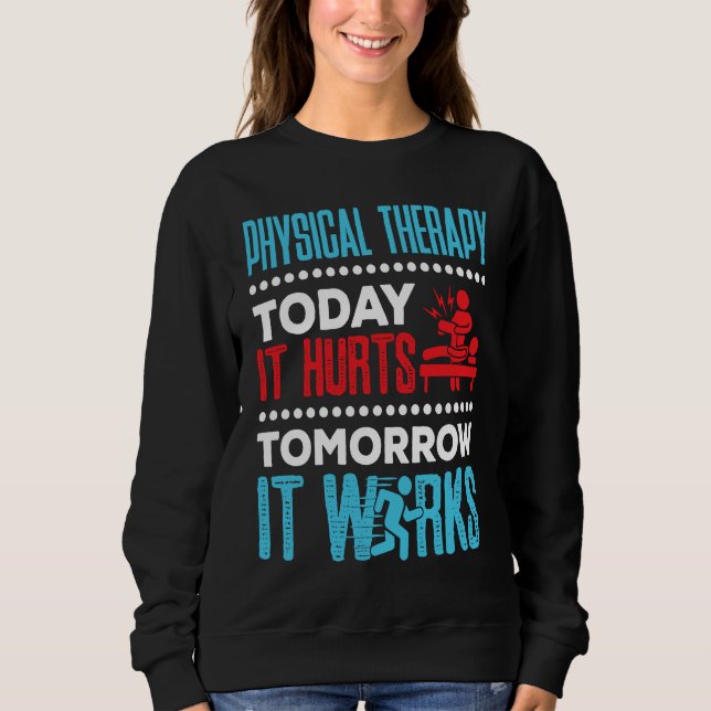 Physical Therapy Today It Hurts Physical Therapist Sweatshirt (Vorderseite)