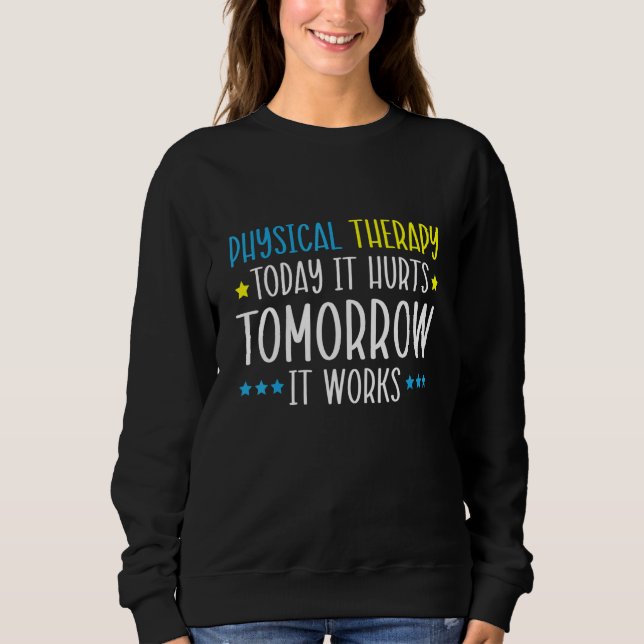 Physical Therapy Today It Hurts Tomorrow It Works Sweatshirt (Vorderseite)