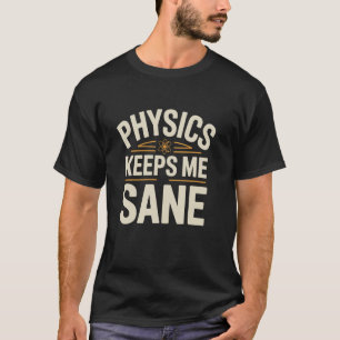 Physik Hält Mich Vernünftig Wissenschaftler Physik T-Shirt