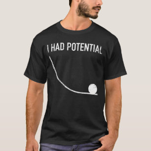 Physik Humor Ich hatte Potenzial T-Shirt
